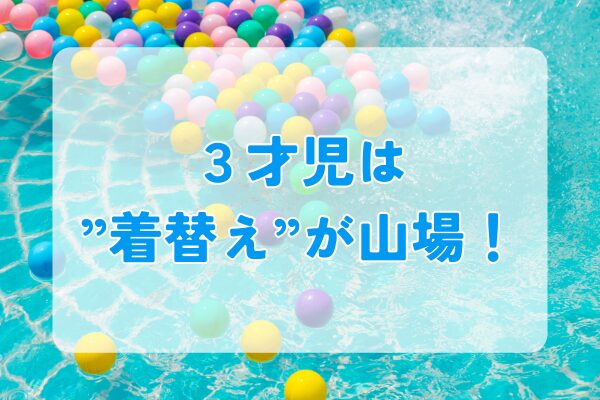3才児水遊びのポイント|着替えが山場!